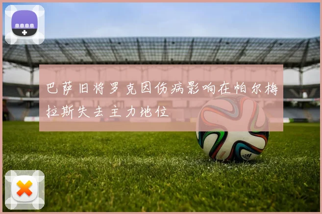 巴萨旧将罗克因伤病影响在帕尔梅拉斯失去主力地位