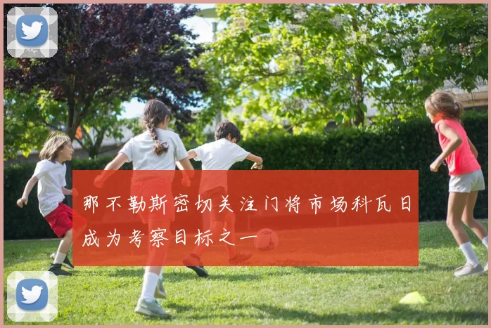 那不勒斯密切关注门将市场科瓦日成为考察目标之一